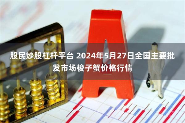 股民炒股杠杆平台 2024年5月27日全国主要批发市场梭子蟹价格行情