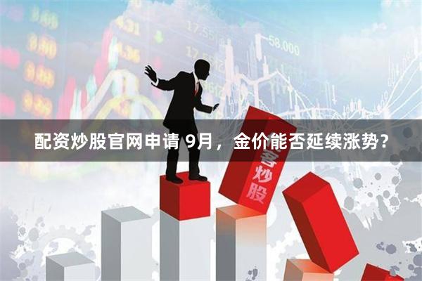 配资炒股官网申请 9月，金价能否延续涨势？